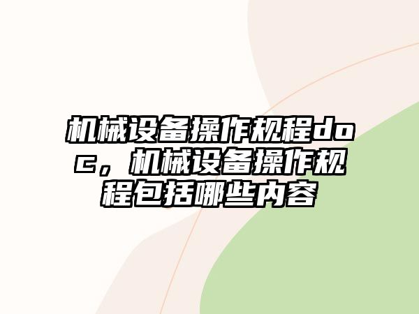 機(jī)械設(shè)備操作規(guī)程doc，機(jī)械設(shè)備操作規(guī)程包括哪些內(nèi)容