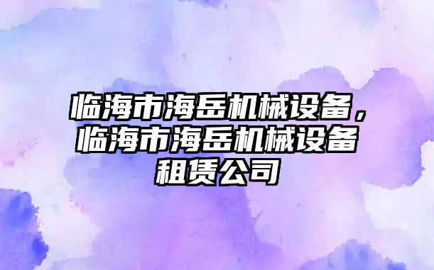 臨海市海岳機械設(shè)備，臨海市海岳機械設(shè)備租賃公司