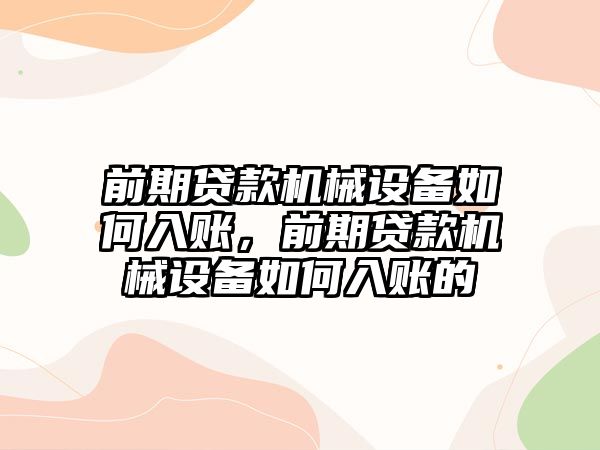 前期貸款機械設(shè)備如何入賬，前期貸款機械設(shè)備如何入賬的