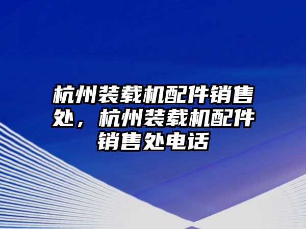 杭州裝載機(jī)配件銷售處，杭州裝載機(jī)配件銷售處電話