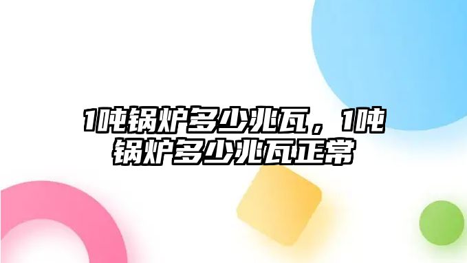 1噸鍋爐多少兆瓦，1噸鍋爐多少兆瓦正常