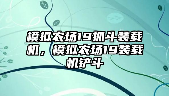 模擬農(nóng)場(chǎng)19抓斗裝載機(jī)，模擬農(nóng)場(chǎng)19裝載機(jī)鏟斗