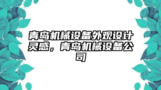 青島機械設備外觀設計靈感，青島機械設備公司