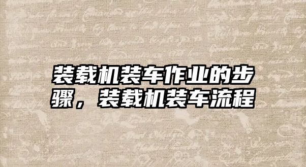 裝載機裝車作業(yè)的步驟，裝載機裝車流程