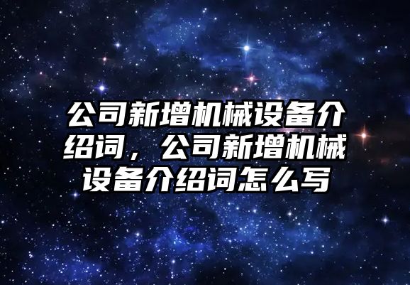 公司新增機械設備介紹詞，公司新增機械設備介紹詞怎么寫