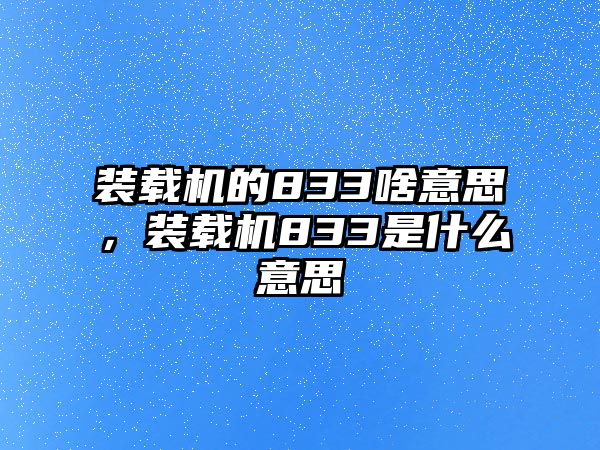 裝載機(jī)的833啥意思，裝載機(jī)833是什么意思