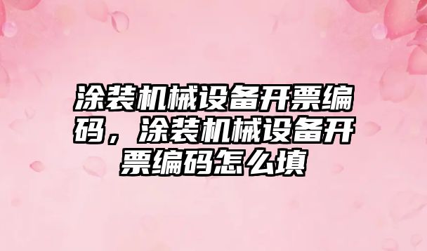 涂裝機械設備開票編碼，涂裝機械設備開票編碼怎么填