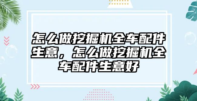 怎么做挖掘機全車配件生意，怎么做挖掘機全車配件生意好