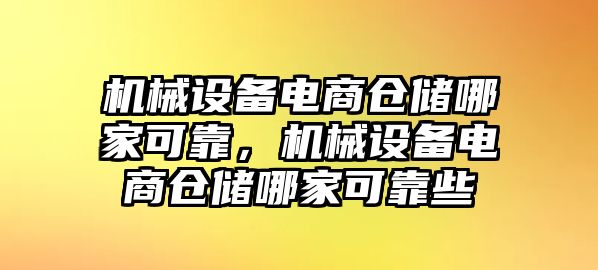 機(jī)械設(shè)備電商倉儲(chǔ)哪家可靠，機(jī)械設(shè)備電商倉儲(chǔ)哪家可靠些