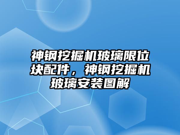 神鋼挖掘機(jī)玻璃限位塊配件，神鋼挖掘機(jī)玻璃安裝圖解