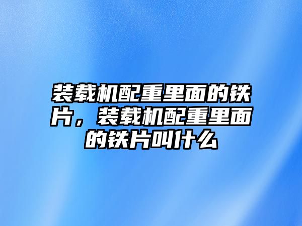 裝載機配重里面的鐵片，裝載機配重里面的鐵片叫什么