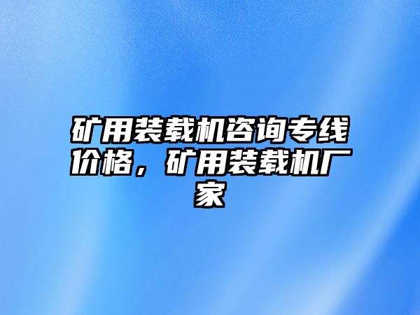 礦用裝載機咨詢專線價格，礦用裝載機廠家