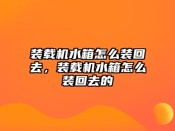 裝載機水箱怎么裝回去，裝載機水箱怎么裝回去的