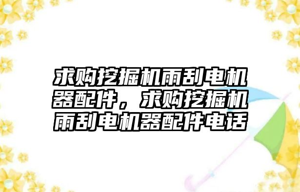 求購(gòu)?fù)诰驒C(jī)雨刮電機(jī)器配件，求購(gòu)?fù)诰驒C(jī)雨刮電機(jī)器配件電話