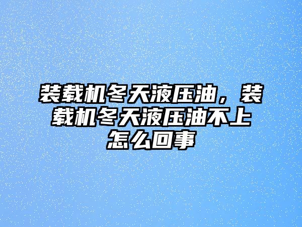 裝載機冬天液壓油，裝載機冬天液壓油不上怎么回事