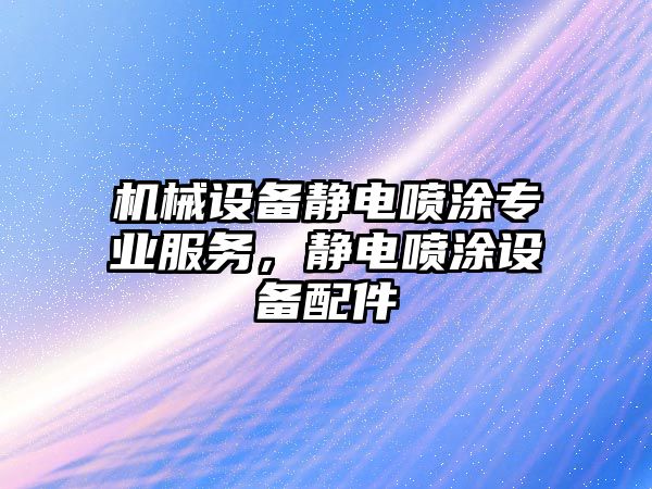 機械設備靜電噴涂專業(yè)服務，靜電噴涂設備配件