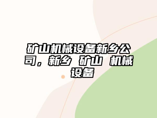 礦山機(jī)械設(shè)備新鄉(xiāng)公司，新鄉(xiāng) 礦山 機(jī)械 設(shè)備