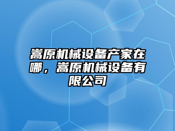 嵩原機械設(shè)備產(chǎn)家在哪，嵩原機械設(shè)備有限公司