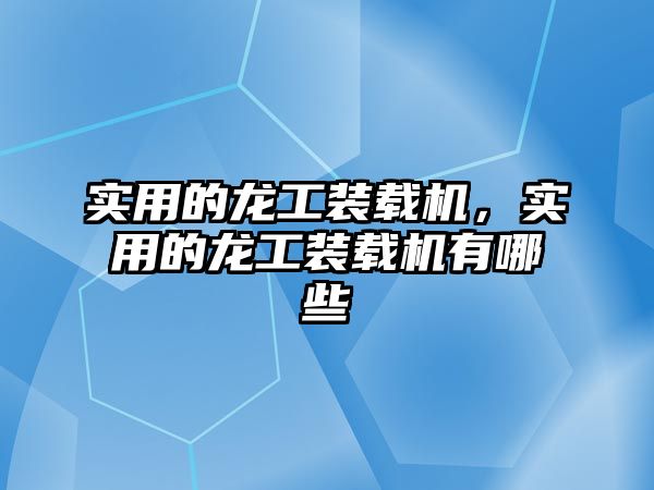 實用的龍工裝載機，實用的龍工裝載機有哪些