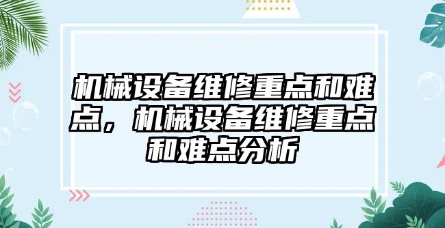 機械設(shè)備維修重點和難點，機械設(shè)備維修重點和難點分析