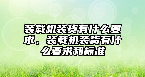 裝載機裝貨有什么要求，裝載機裝貨有什么要求和標準