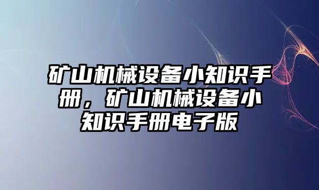 礦山機(jī)械設(shè)備小知識(shí)手冊(cè)，礦山機(jī)械設(shè)備小知識(shí)手冊(cè)電子版