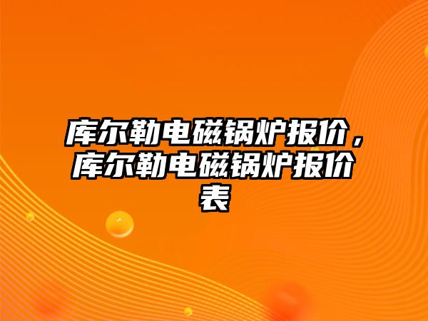 庫爾勒電磁鍋爐報價，庫爾勒電磁鍋爐報價表