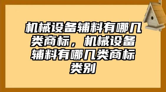 機械設備輔料有哪幾類商標，機械設備輔料有哪幾類商標類別