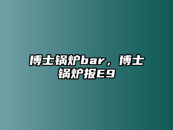 博士鍋爐bar，博士鍋爐報E9