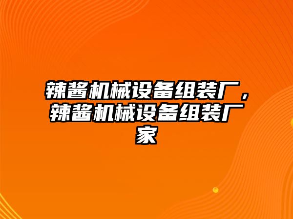 辣醬機(jī)械設(shè)備組裝廠，辣醬機(jī)械設(shè)備組裝廠家