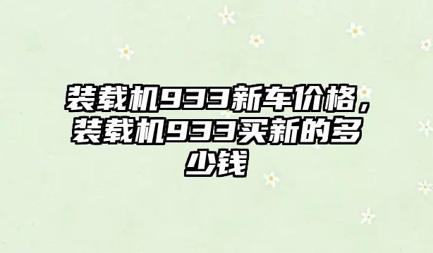 裝載機(jī)933新車價格，裝載機(jī)933買新的多少錢