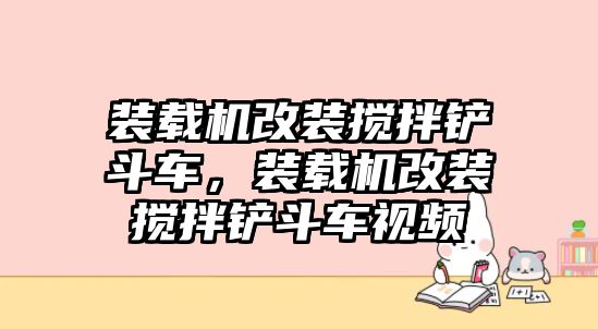 裝載機改裝攪拌鏟斗車，裝載機改裝攪拌鏟斗車視頻