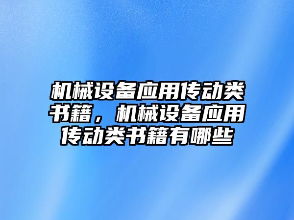 機械設(shè)備應(yīng)用傳動類書籍，機械設(shè)備應(yīng)用傳動類書籍有哪些