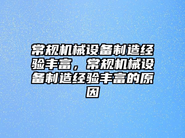 常規(guī)機(jī)械設(shè)備制造經(jīng)驗(yàn)豐富，常規(guī)機(jī)械設(shè)備制造經(jīng)驗(yàn)豐富的原因