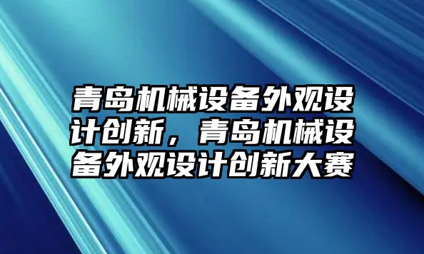 青島機械設備外觀設計創(chuàng)新，青島機械設備外觀設計創(chuàng)新大賽