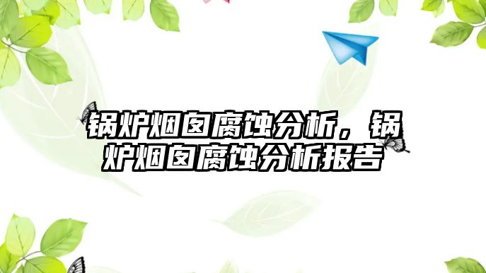 鍋爐煙囪腐蝕分析，鍋爐煙囪腐蝕分析報(bào)告