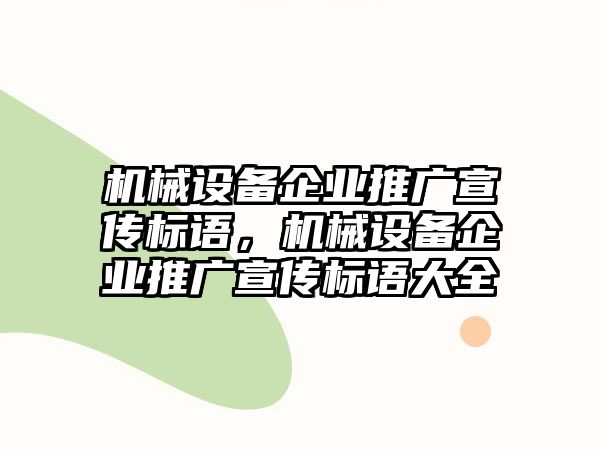 機(jī)械設(shè)備企業(yè)推廣宣傳標(biāo)語，機(jī)械設(shè)備企業(yè)推廣宣傳標(biāo)語大全