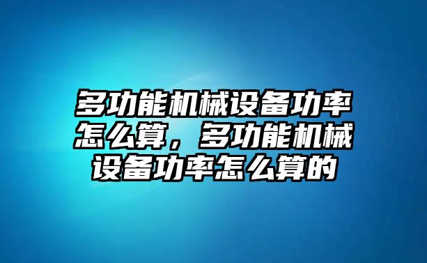 多功能機(jī)械設(shè)備功率怎么算，多功能機(jī)械設(shè)備功率怎么算的