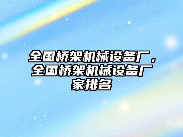 全國橋架機(jī)械設(shè)備廠，全國橋架機(jī)械設(shè)備廠家排名