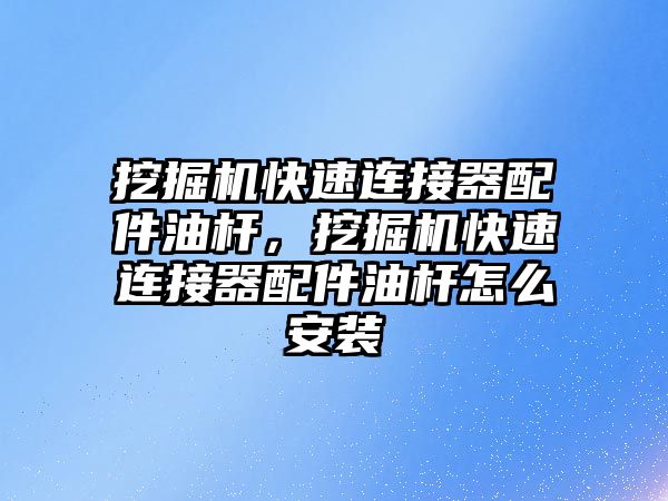 挖掘機快速連接器配件油桿，挖掘機快速連接器配件油桿怎么安裝