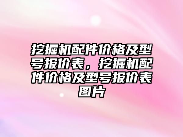 挖掘機(jī)配件價格及型號報價表，挖掘機(jī)配件價格及型號報價表圖片