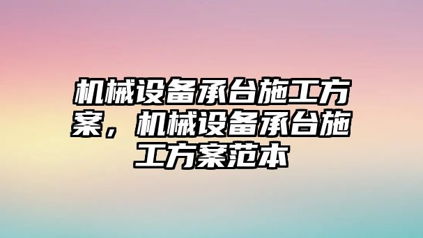 機械設(shè)備承臺施工方案，機械設(shè)備承臺施工方案范本