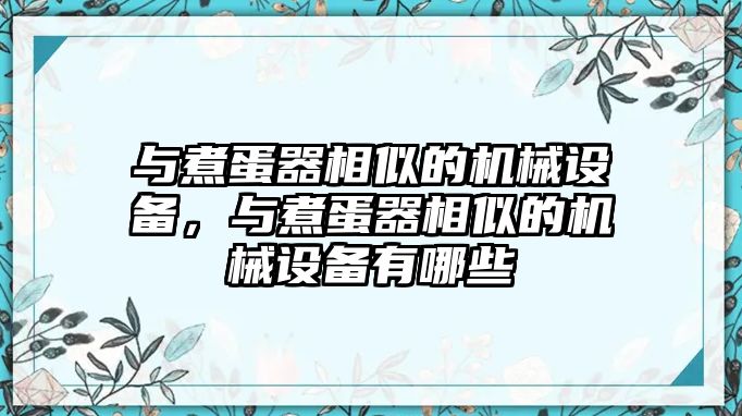 與煮蛋器相似的機(jī)械設(shè)備，與煮蛋器相似的機(jī)械設(shè)備有哪些