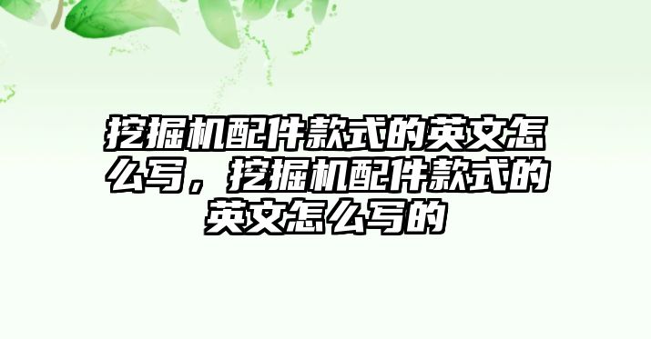 挖掘機(jī)配件款式的英文怎么寫，挖掘機(jī)配件款式的英文怎么寫的