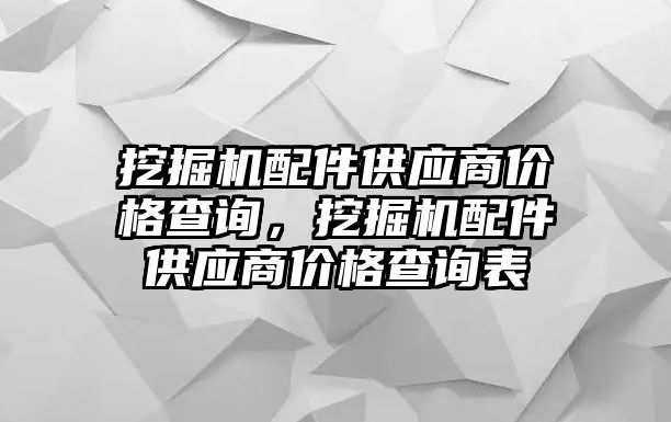 挖掘機配件供應(yīng)商價格查詢，挖掘機配件供應(yīng)商價格查詢表