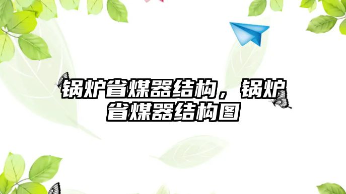 鍋爐省煤器結(jié)構(gòu)，鍋爐省煤器結(jié)構(gòu)圖