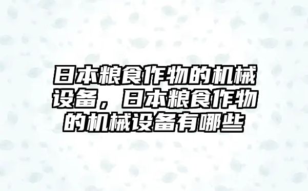 日本糧食作物的機(jī)械設(shè)備，日本糧食作物的機(jī)械設(shè)備有哪些