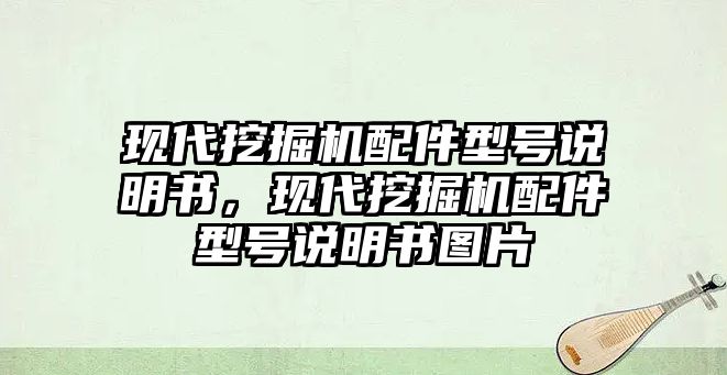 現(xiàn)代挖掘機配件型號說明書，現(xiàn)代挖掘機配件型號說明書圖片