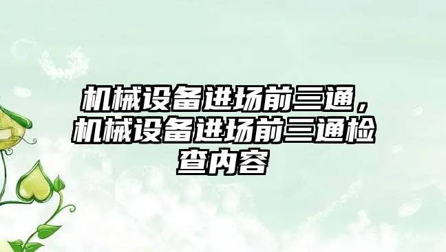 機械設(shè)備進場前三通，機械設(shè)備進場前三通檢查內(nèi)容