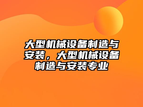 大型機械設備制造與安裝，大型機械設備制造與安裝專業(yè)